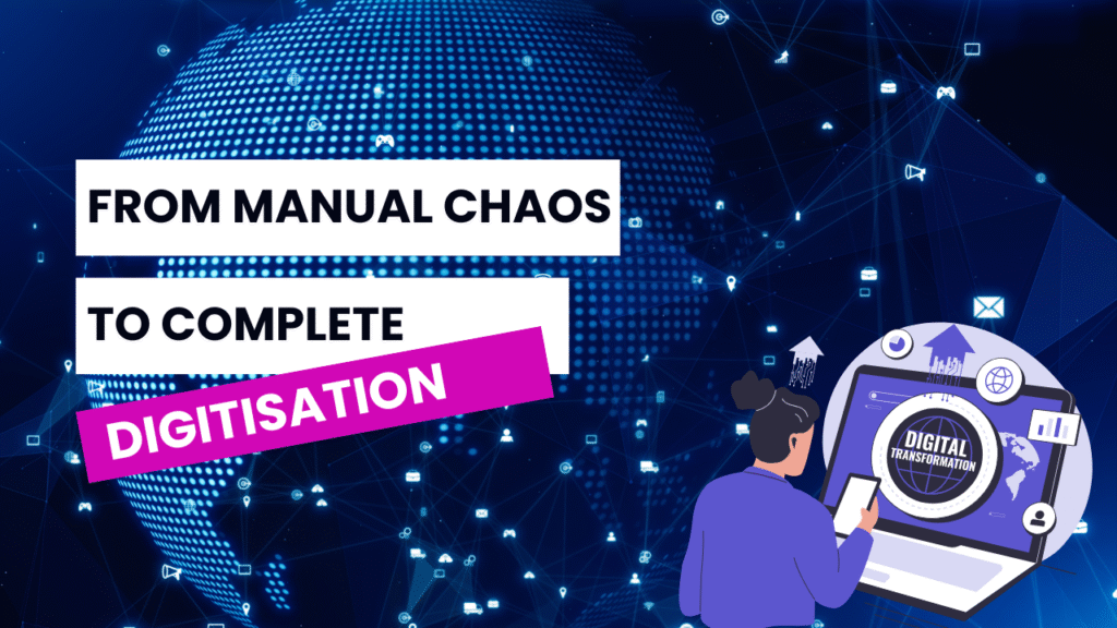 From Manual Chaos to Complete Digitisation